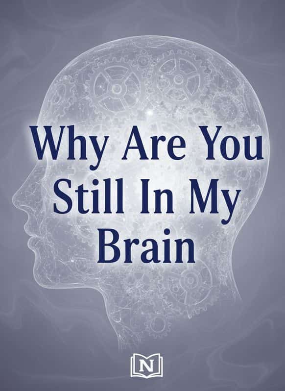 Why Are You Still In My Brain